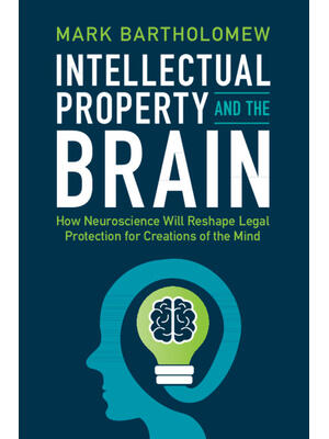 Intellectual Property and the Brain : How Neuroscience Will Reshape Legal Protection for Creations of the Mind - Boganto