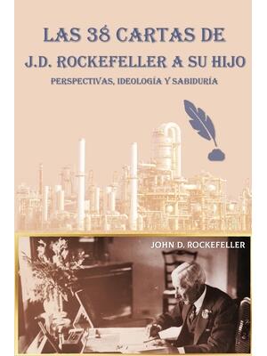 Las 38 cartas de J.D. Rockefeller a su hijo : perspectivas, ideología y sabiduría - Boganto