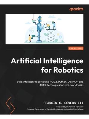 Artificial Intelligence for Robotics - Second Edition : Build intelligent robots using ROS 2, Python, OpenCV, and AI/ML techniques for real-world tasks - Boganto