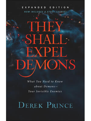 They Shall Expel Demons: What You Need to Know about Demons--Your Invisible Enemies - Boganto