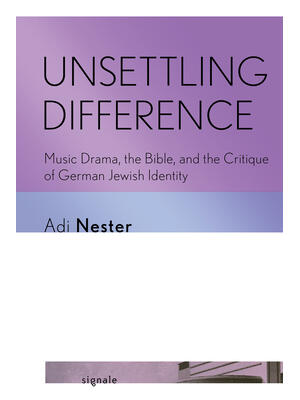 Unsettling Difference : Music Drama, the Bible, and the Critique of German Jewish Identity - Boganto