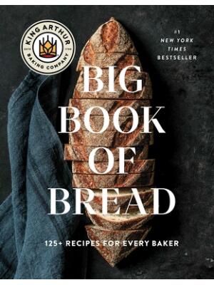 The King Arthur Baking Company Big Book of Bread : 125+ Recipes for Every Baker (a Cookbook) - Boganto