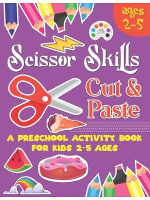 Scissors Skill Cut and Paste : A Preschool to Kindergarten Cut and paste book for Ages 3 to 5,, A Fun Cutting Practice Workbook I Size 8.5x11