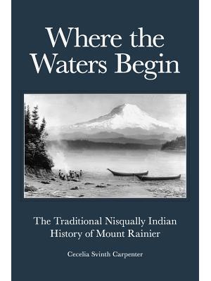 Where the Waters Begin: The Traditional Nisqually Indian History of Mount Rainier - Boganto