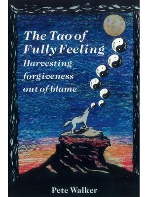 The Tao of Fully Feeling : Harvesting Forgiveness out of Blame - Boganto
