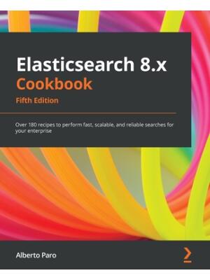 Elasticsearch 8.x Cookbook - Fifth Edition : Over 180 recipes to perform fast, scalable, and reliable searches for your enterprise - Boganto