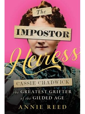 The Impostor Heiress : Cassie Chadwick, the Greatest Grifter of the Gilded Age - Boganto