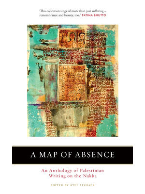 A Map of Absence: An Anthology of Palestinian Writing on the Nakba - Boganto