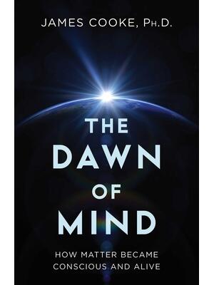 The Dawn of Mind : How Matter Became Conscious and Alive - Boganto