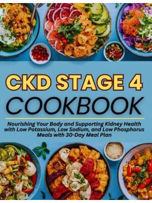 Ckd Stage 4 Cookbook : Nourishing Your Body and Supporting Kidney Health with Low Potassium, Low Sodium, and Low Phosphorus Meals with 30-Day Meal Plan - Boganto