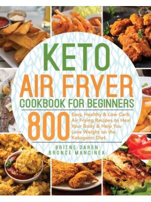 Keto Air Fryer Cookbook for Beginners: 800 Easy, Healthy & Low Carb Air Frying Recipes to Heal Your Body & Help You Lose Weight on the Ketogenic Diet - Boganto