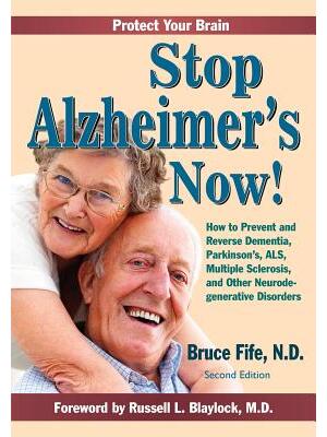 Stop Alzheimer's Now! : How to Prevent and Reverse Dementia, Parkinson's, ALS, Multiple Sclerosis, and Other Neurodegenerative Disorders - Boganto