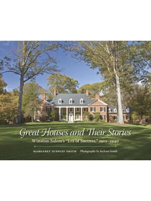 Great Houses and Their Stories: Winston-Salem's Era of Success, 1912-1940 - Boganto